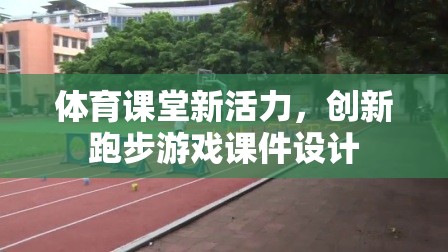 激發(fā)體育課堂新活力，創(chuàng)新跑步游戲課件設計