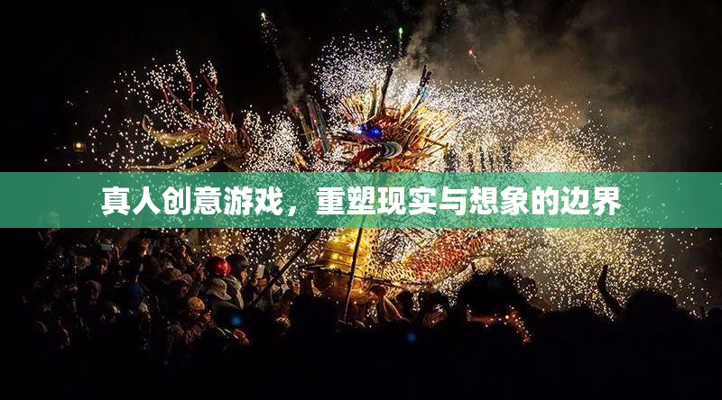 重塑現(xiàn)實(shí)與想象的邊界，探索真人創(chuàng)意游戲的無限可能