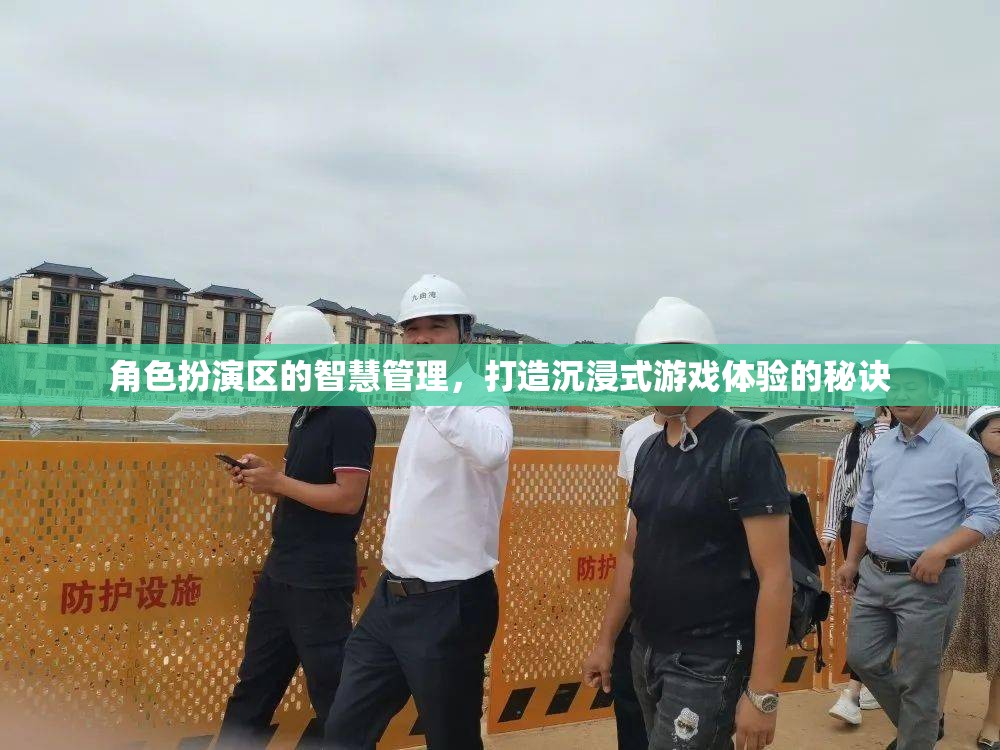 智慧管理在角色扮演區(qū)的應用，打造沉浸式游戲體驗的秘訣