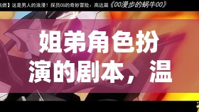 姐弟角色扮演，溫馨時(shí)光的奇妙冒險(xiǎn)