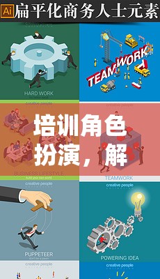 解鎖潛能與團(tuán)隊協(xié)作的魔法鑰匙，角色扮演在培訓(xùn)中的關(guān)鍵作用