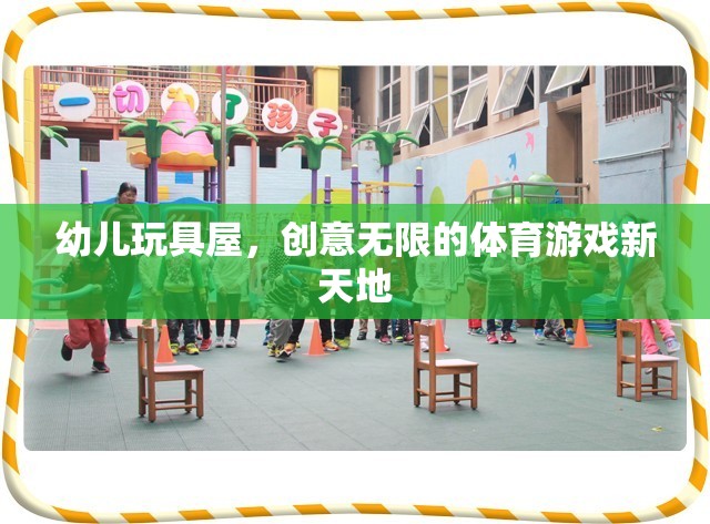 創(chuàng)意無限，幼兒玩具屋打造體育游戲新天地