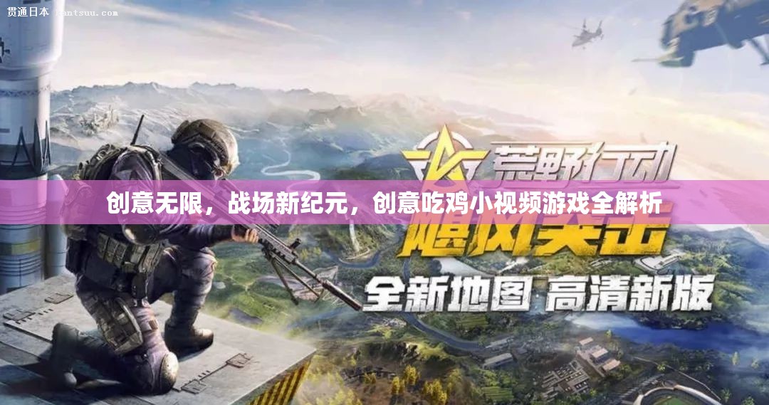 創(chuàng)意吃雞小視頻游戲，戰(zhàn)場新紀元全解析