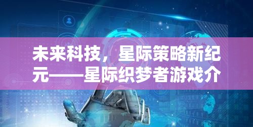未來科技與星際策略的夢幻碰撞，揭秘星際織夢者游戲