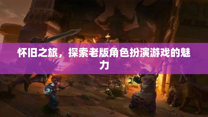 懷舊之旅，重溫老版角色扮演游戲的經(jīng)典魅力