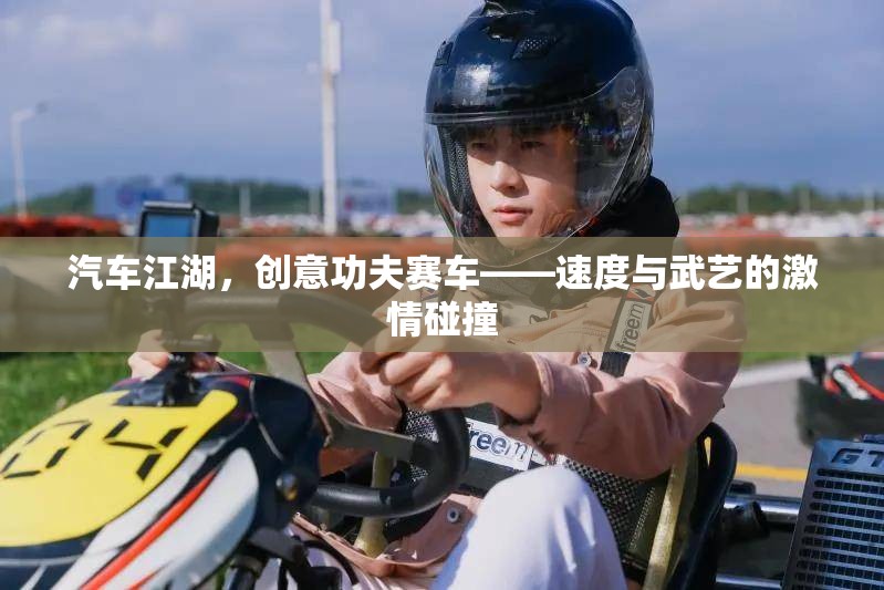 創(chuàng)意功夫賽車，汽車江湖中的速度與武藝激情碰撞  第1張