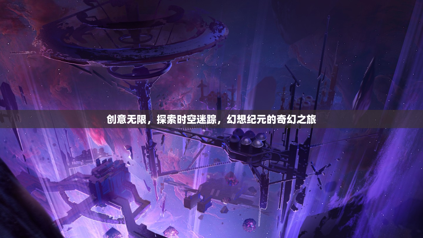 穿越時空的奇幻之旅，探索幻想紀元的無限創(chuàng)意