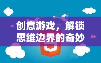解鎖思維邊界，創(chuàng)意游戲的奇妙之旅