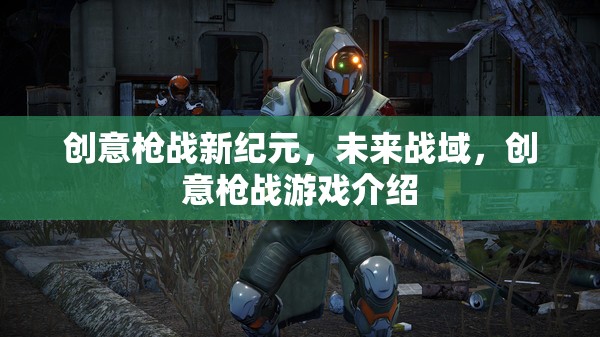 未來戰(zhàn)域，創(chuàng)意槍戰(zhàn)游戲新紀(jì)元