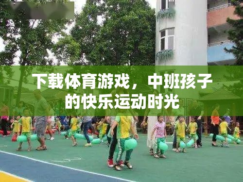中班孩子的快樂(lè)運(yùn)動(dòng)時(shí)光，下載體育游戲，激發(fā)運(yùn)動(dòng)樂(lè)趣  第2張