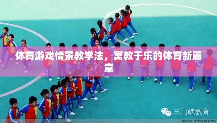 體育游戲情景教學法，開啟寓教于樂的體育新篇章