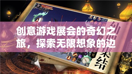 奇幻之旅，探索創(chuàng)意游戲展會(huì)的無限想象邊界