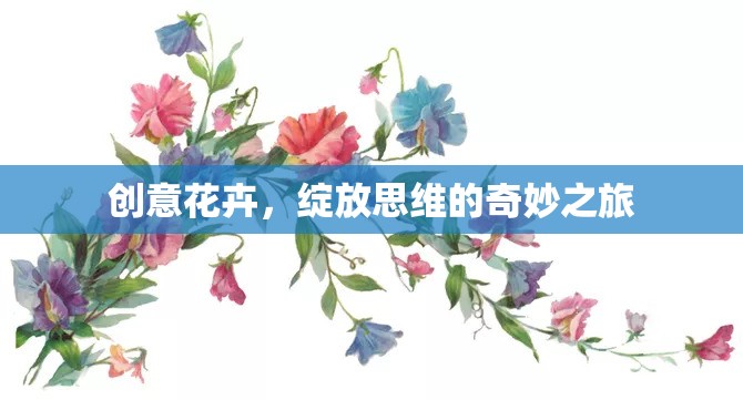 創(chuàng)意花卉，解鎖思維之花的奇妙之旅