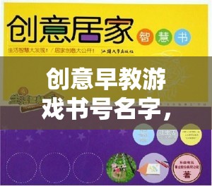 創(chuàng)意早教游戲書號(hào)名字，解鎖智慧之門的奇妙旅程