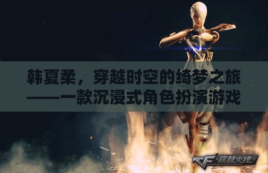 穿越時空的綺夢之旅，韓夏柔的沉浸式角色扮演游戲  第1張