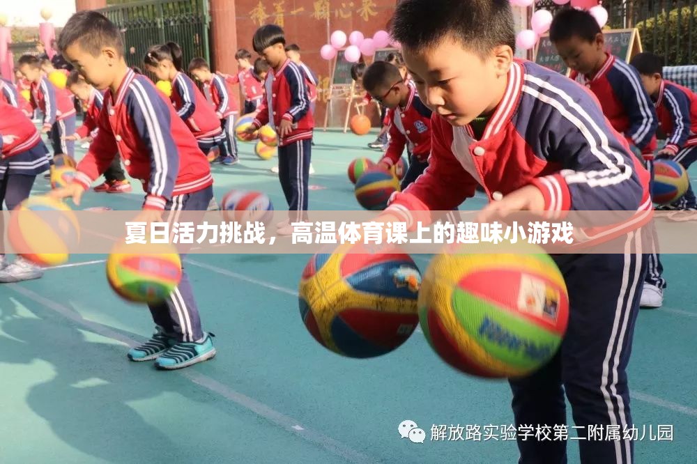 夏日活力挑戰(zhàn)，高溫體育課上的趣味小游戲