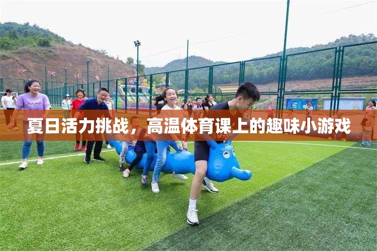 夏日活力挑戰(zhàn)，高溫體育課上的趣味小游戲