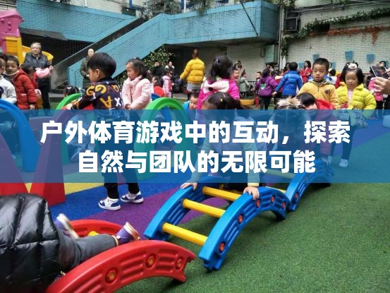戶外體育游戲，解鎖自然與團(tuán)隊(duì)的無限互動(dòng)可能
