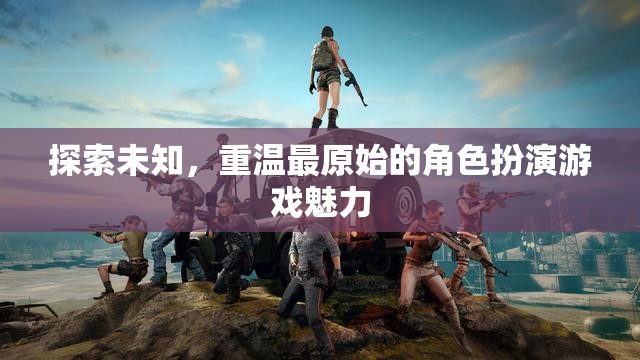 重拾經(jīng)典，探索未知，重溫原始角色扮演游戲魅力