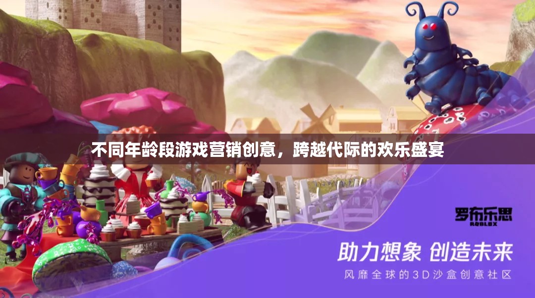 跨越代際的歡樂(lè)盛宴，不同年齡段游戲營(yíng)銷創(chuàng)意