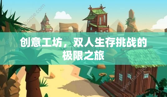 雙人生存挑戰(zhàn)，創(chuàng)意工坊的極限之旅