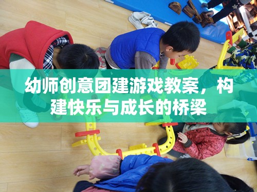 幼師創(chuàng)意團建游戲，搭建快樂與成長的橋梁