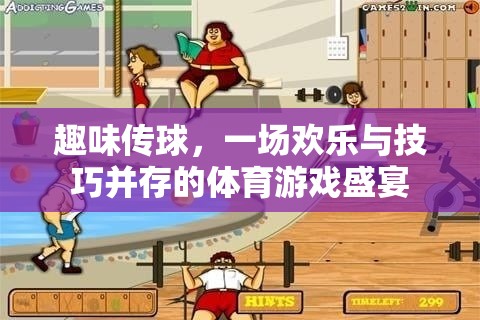 歡樂與技巧的碰撞，趣味傳球體育游戲盛宴