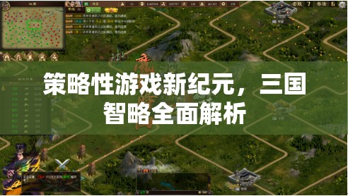 三國智略全面解析，開啟策略性游戲新紀元