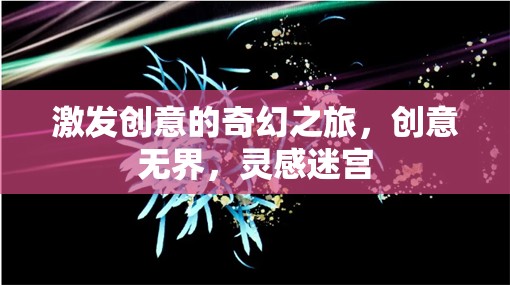 激發(fā)創(chuàng)意的奇幻之旅，創(chuàng)意無界，靈感迷宮