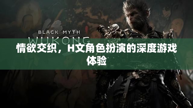 情欲交織，H文角色扮演的深度游戲體驗(yàn)