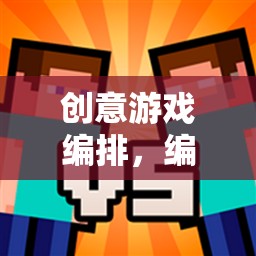 創(chuàng)意游戲編排，編織夢(mèng)想的無限可能