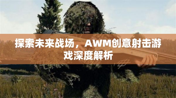 未來戰(zhàn)場(chǎng)，AWM創(chuàng)意射擊游戲的深度探索與解析