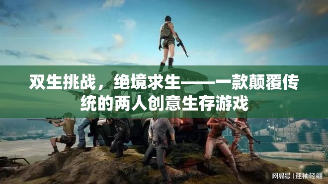 雙生挑戰(zhàn)，絕境求生——革新傳統(tǒng)，雙人創(chuàng)意生存游戲