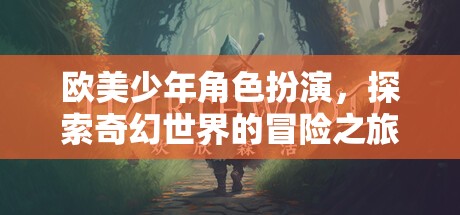 歐美少年奇幻冒險(xiǎn)，角色扮演的奇幻之旅
