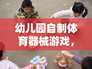 自制體育器械游戲，幼兒園快樂與成長的完美融合  第1張
