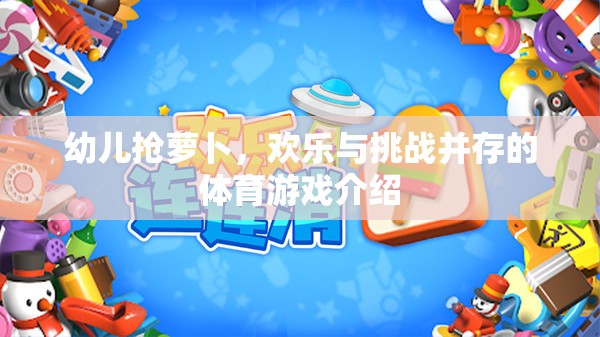 歡樂與挑戰(zhàn)，幼兒搶蘿卜體育游戲全解析
