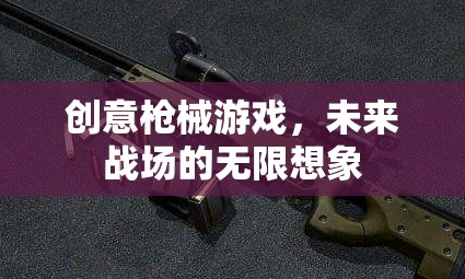 未來戰(zhàn)場，創(chuàng)意槍械游戲的無限想象