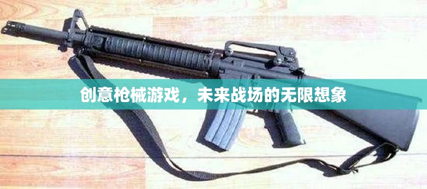 未來戰(zhàn)場，創(chuàng)意槍械游戲的無限想象