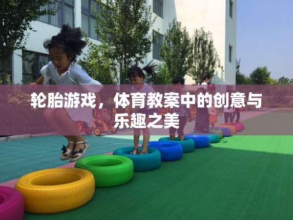 輪胎游戲，體育教案中的創(chuàng)意與樂趣之美