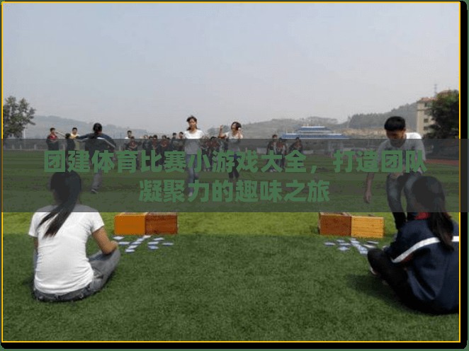 打造團隊凝聚力的趣味之旅，團建體育比賽小游戲大全