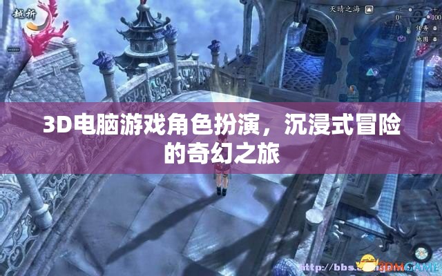 3D游戲角色扮演，踏入奇幻世界的沉浸式冒險(xiǎn)之旅
