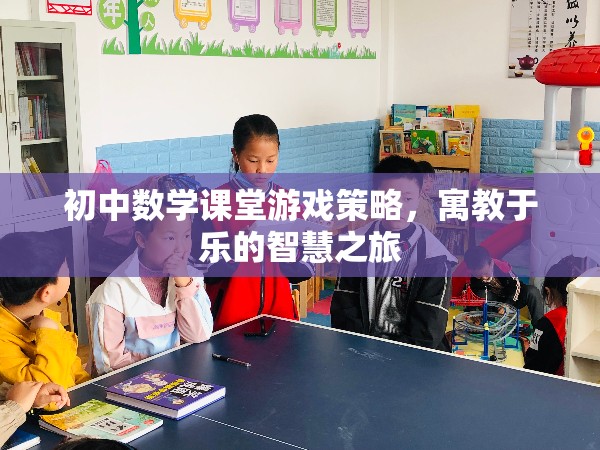 寓教于樂，初中數(shù)學(xué)課堂游戲策略的智慧之旅