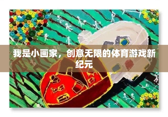 小畫(huà)家的創(chuàng)意無(wú)限，開(kāi)啟體育游戲新紀(jì)元