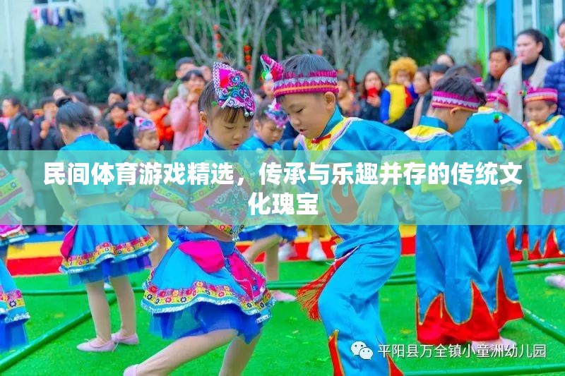 民間體育游戲精選，傳承與樂趣并存的傳統(tǒng)文化瑰寶