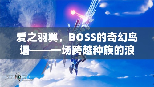 愛之羽翼，BOSS的奇幻鳥語——種族跨越的浪漫角色扮演