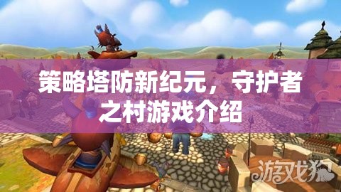 策略塔防新紀(jì)元，守護(hù)者之村的全面解析
