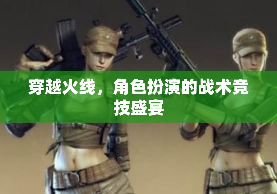 穿越火線，角色扮演的戰(zhàn)術(shù)競(jìng)技盛宴