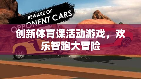 歡樂智跑大冒險，創(chuàng)新體育課活動游戲