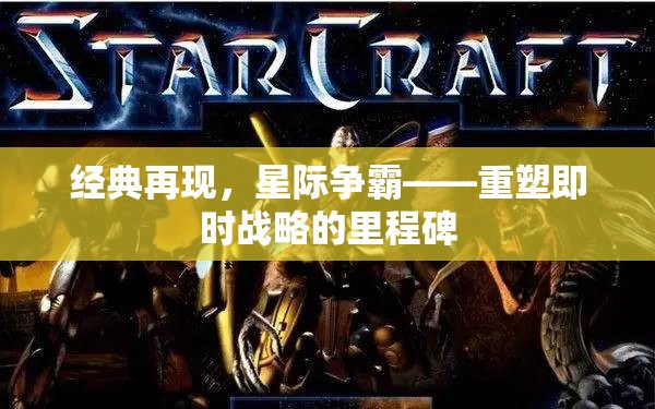 經(jīng)典再現(xiàn)，星際爭霸——重塑即時戰(zhàn)略的里程碑