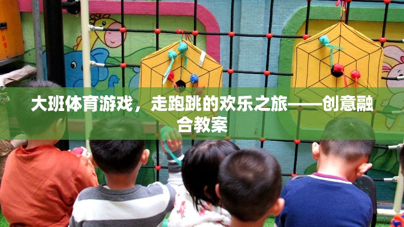 大班體育游戲，走跑跳的歡樂之旅——創(chuàng)意融合教案